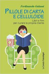 PILLOLE DI CARTA E CELLULOIDE. LIBRI E FILM PER CURARE LA PROPRIA MENTE Franco Angeli Ferdinando Galassi